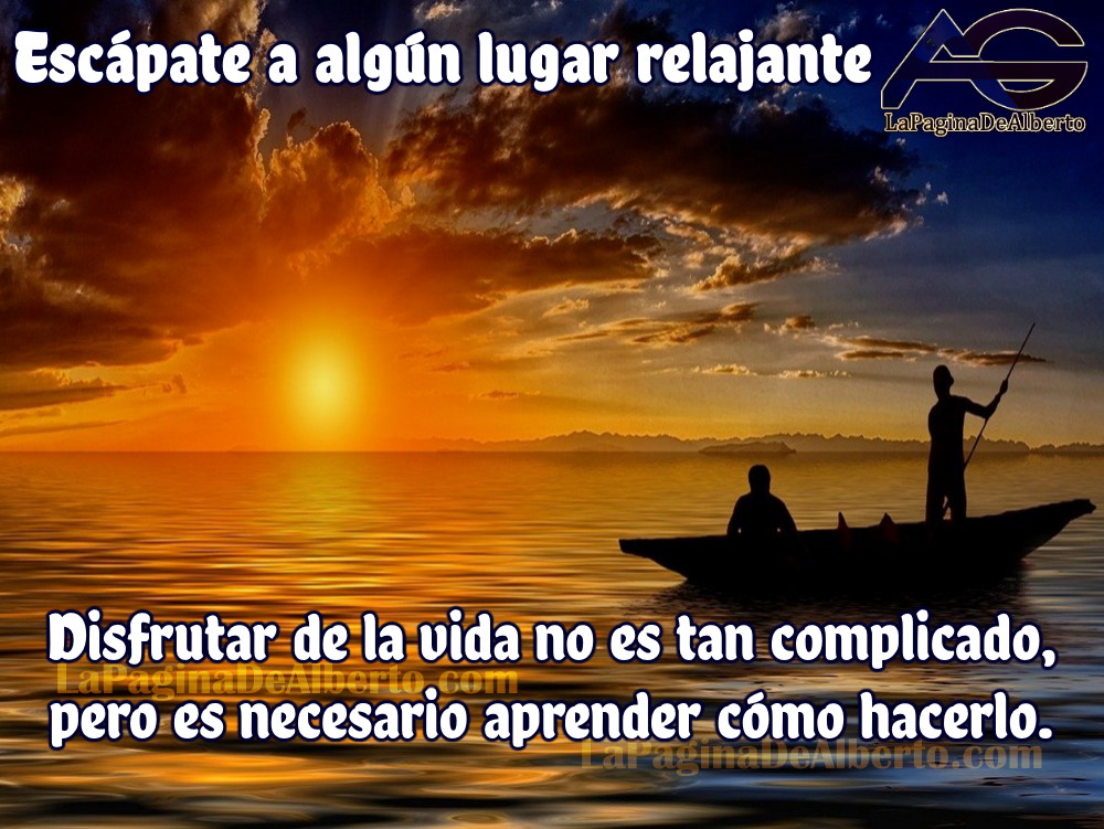 Escápate a algún lugar relajante. Disfrutar de la vida no es tan complicado, pero es necesario aprender cómo hacerlo.