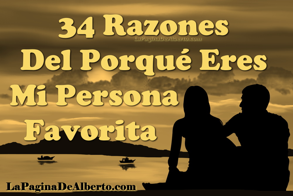 34 razones del porqué eres mi persona favorit a - La Página de Alberto