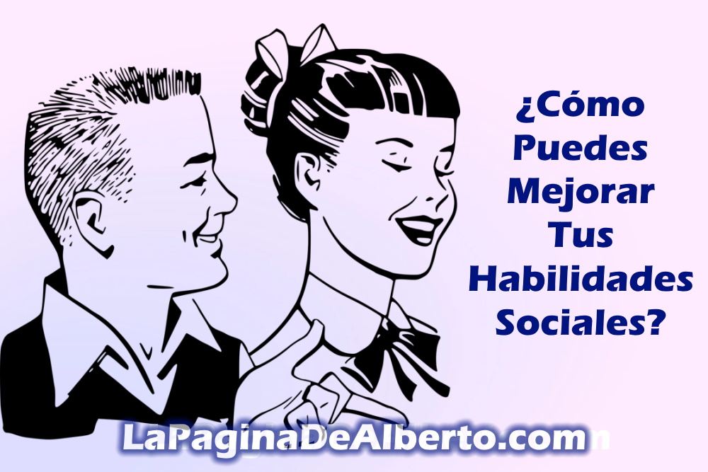 ¿Cómo Puedes Mejorar Tus Habilidades Sociales? - La Página De Alberto