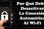 por que debes desactivar la conexion automatica al wi fi la pagina de alberto 20220610 1715