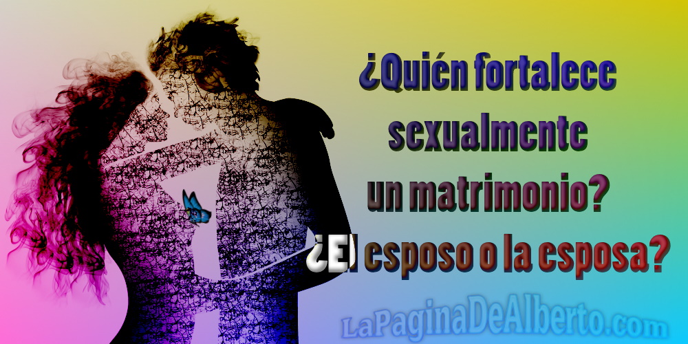 ¿Quién fortalece sexualmente un matrimonio? - La Página De Alberto.