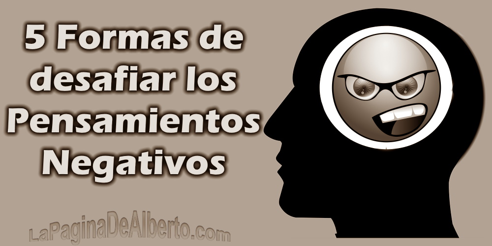 5 formas de desafiar los pensamientos negativos la pagina de alberto