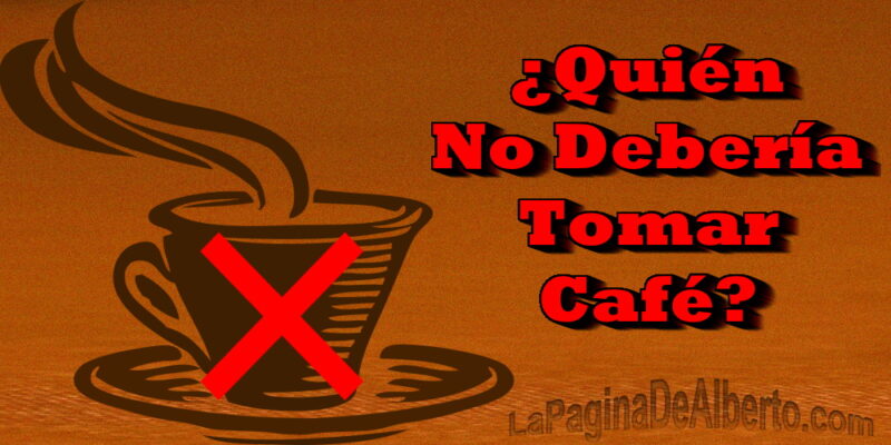 Quién No Debería Tomar Café – La Página De Alberto.