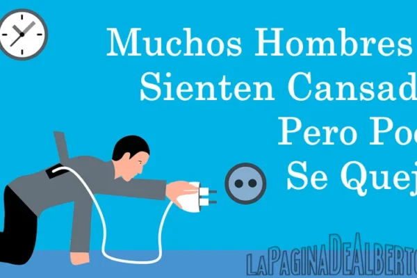 Muchos hombres se sienten cansados, pocos se quejan - La Página De Alberto